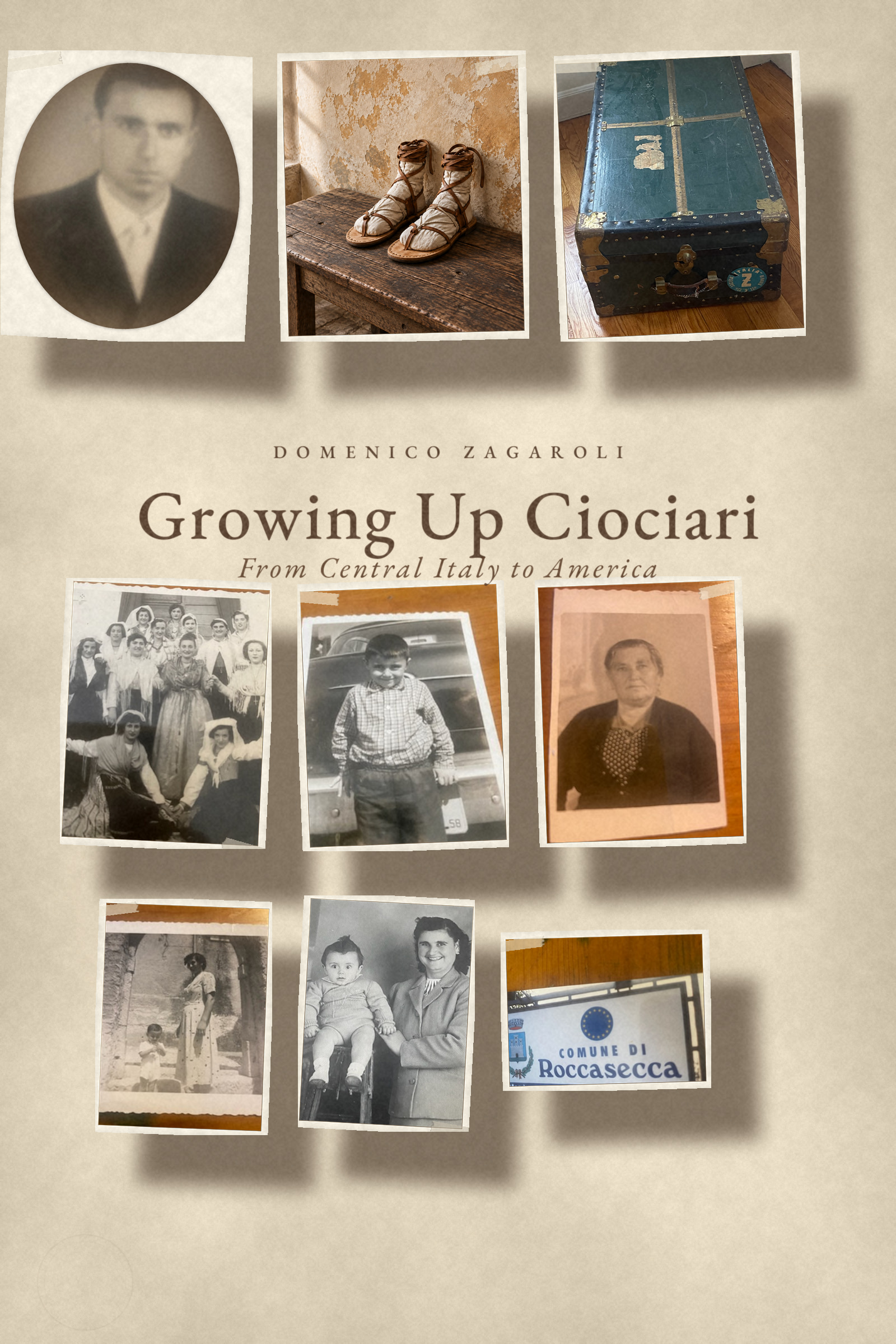 Cover of Growing Up Ciociari by Domenico Zagaroli: a scrapbook collage of family photographs — a young man’s sepia portrait, the green trunk that crossed the ocean with an Italia sticker, a pair of laced leather ciocie, his grandmother Peppina, women in traditional dress, a boy beside a 1958 car, and a Comune di Roccasecca sign — arranged around the title and the subtitle From Central Italy to America.